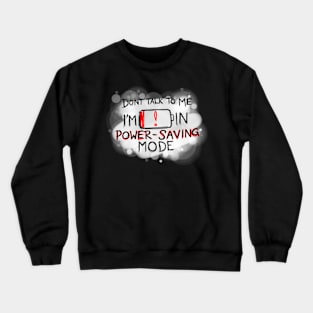 Don't talk to me, I'm in power saving mode! Crewneck Sweatshirt